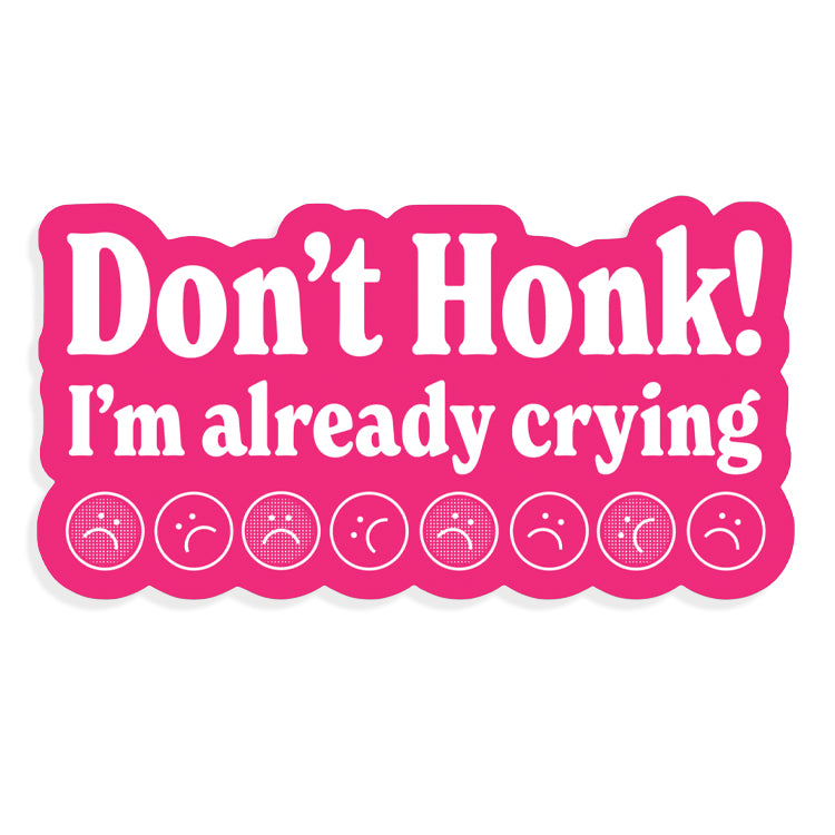 Don’t Honk, I’m Already Crying! Bumper Sticker