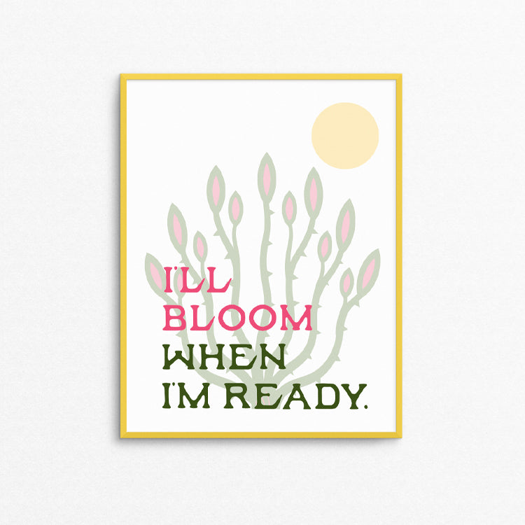 I'll Bloom When I'm Ready Art Print