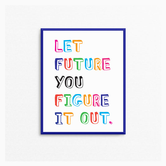 Let Future You Figure It Out Art Print