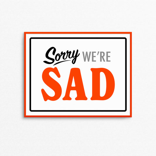 Sorry, We're Sad 8.5 x 11" Print